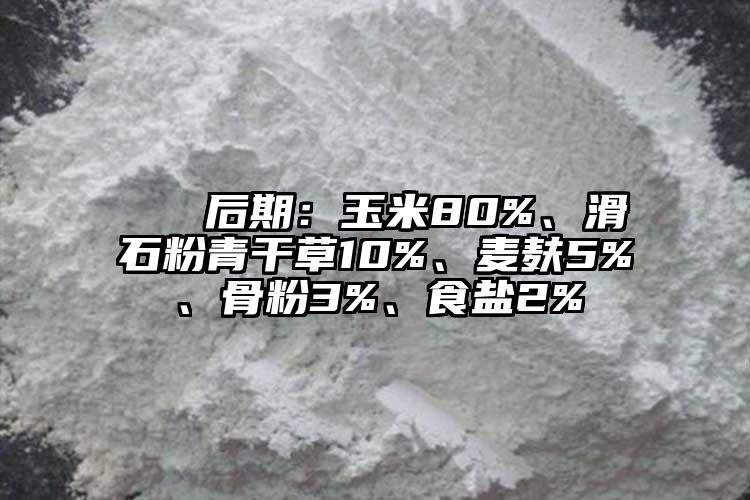  ② 后期：玉米80%、滑石粉青干草10%、麥麩5%、骨粉3%、食鹽2%