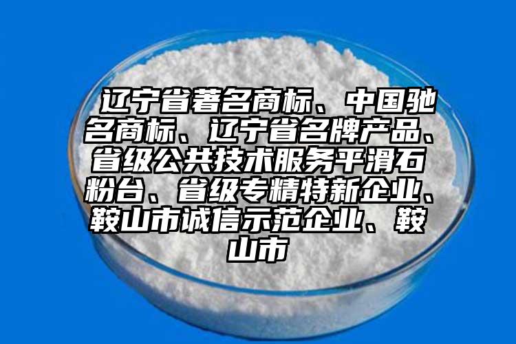  遼寧省著名商標(biāo)、中國馳名商標(biāo)、遼寧省名牌產(chǎn)品、省級公共技術(shù)服務(wù)平滑石粉臺、省級專精特新企業(yè)、鞍山市誠信示范企業(yè)、鞍山市