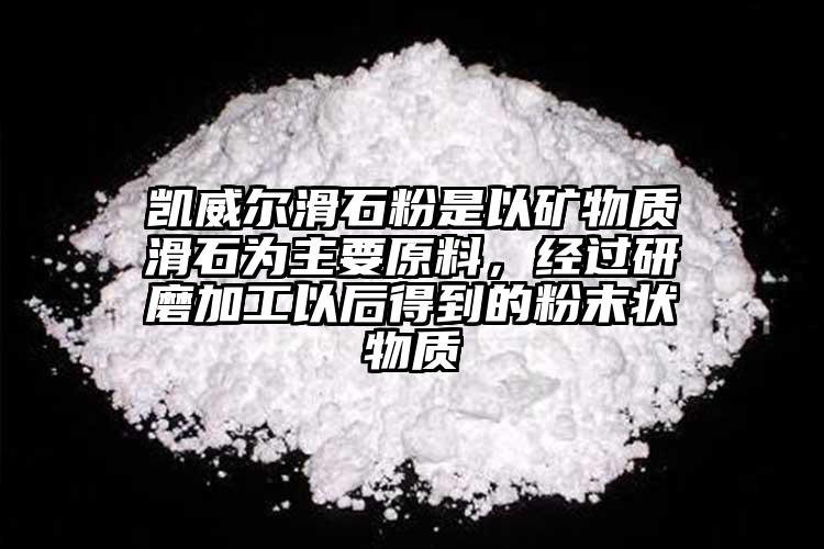 凱威爾滑石粉是以礦物質(zhì)滑石為主要原料，經(jīng)過研磨加工以后得到的粉末狀物質(zhì)