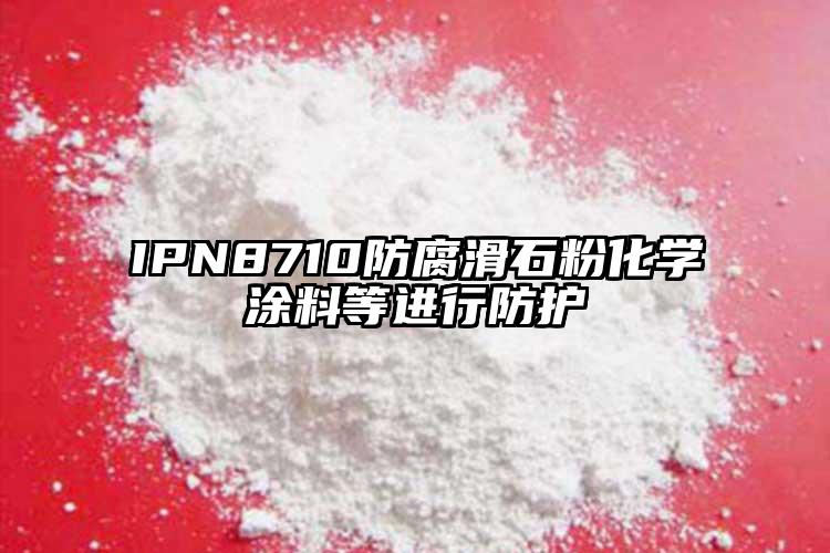 IPN8710防腐滑石粉化學(xué)涂料等進(jìn)行防護(hù)